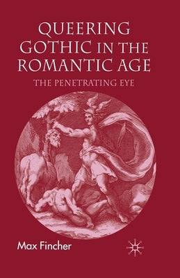 Queering Gothic in the Romantic Age: The Penetrating Eye by Fincher, M.
