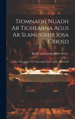 Tiomnadh Nuadh Ar Tighearna Agus Ar Slanuighir Iosa Criosd: Eadar-theangaichte o'n Ghreugais Chum Gaelic Albannaich by British and Foreign Bible Society