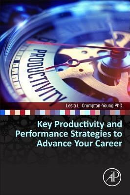 Key Productivity and Performance Strategies to Advance Your Career by Crumpton-Young, Lesia L.
