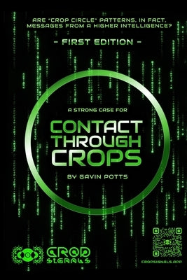 Contact Through Crops: A Strong Case For Higher Intelligent Origins of Crop Circles by Potts, Gavin