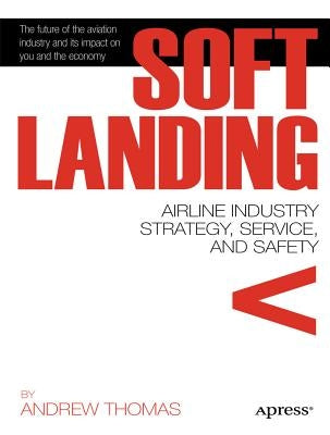 Soft Landing: Airline Industry Strategy, Service, and Safety by Thomas, Andrew R.