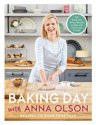 Baking Day with Anna Olson: Recipes to Bake Together: 120 Sweet and Savory Recipes to Bake with Family and Friends by Olson, Anna
