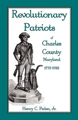 Revolutionary Patriots of Charles County, Maryland, 1775-1783 by Peden, Henry C., Jr.