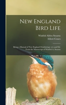 New England Bird Life; Being a Manual of New England Ornithology: Rev.and Ed. From the Manuscript of Winfrid A. Stearns by Stearns, Winfrid Alden 1852-