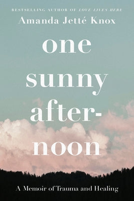 One Sunny Afternoon: A Memoir of Trauma and Healing by Knox, Amanda Jette