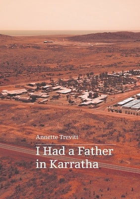 I Had a Father in Karratha by Trevitt, Annette