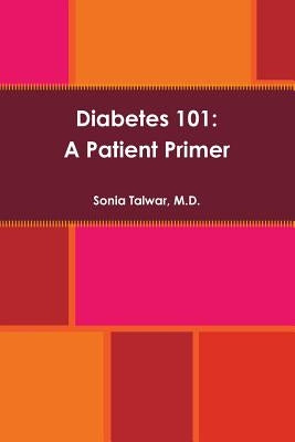 Diabetes 101: A Patient Primer by Talwar, Sonia