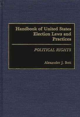 Handbook of United States Election Laws and Practices: Political Rights by Bott, Alexander J.