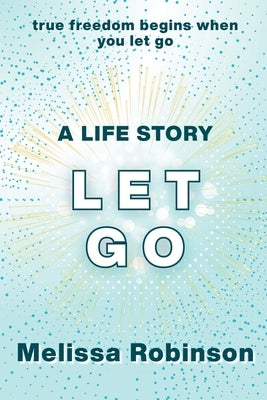 A Life Story: let go by Robinson, Melissa