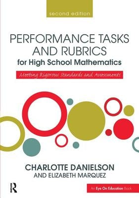 Performance Tasks and Rubrics for High School Mathematics: Meeting Rigorous Standards and Assessments by Danielson, Charlotte