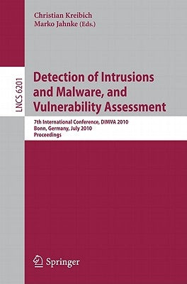 Detection of Intrusions and Malware, and Vulnerability Assessment: 7th International Conference, Dimva 2010, Bonn, Germany, July 8-9, 2010, Proceeding by Kreibich, Christian