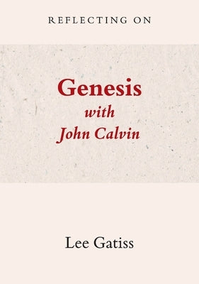 Reflecting on Genesis with John Calvin by Gatiss, Lee