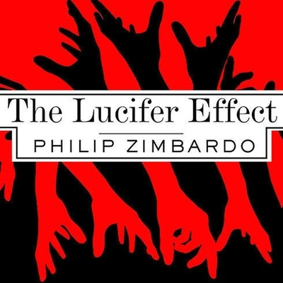 The Lucifer Effect: Understanding How Good People Turn Evil by Zimbardo, Philip