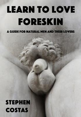 Learn to Love Foreskin: A Guide for Natural Men and Their Lovers by Joke Journals