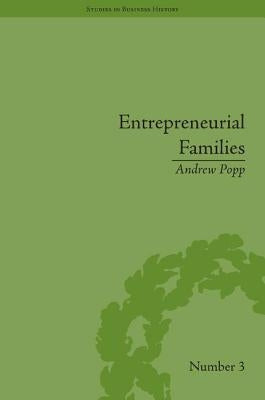 Entrepreneurial Families: Business, Marriage and Life in the Early Nineteenth Century by Popp, Andrew