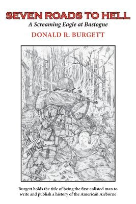 Seven Roads to Hell: Seven Roads to Hell is the third volume in the series 'Donald R. Burgett a Screaming Eagle' by Burgett, Donald R.