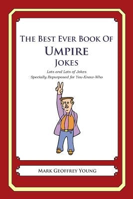 The Best Ever Book of Umpire Jokes: Lots and Lots of Jokes Specially Repurposed for You-Know-Who by Young, Mark Geoffrey