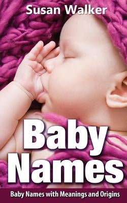 Baby Names: Baby Names with Meanings and Origins by Walker, Susan