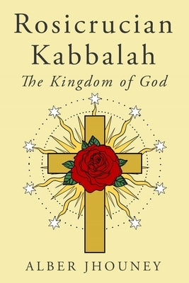 Rosicrucian Kabbalah: The Kingdom of God by Bushman, Alex