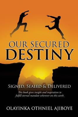 Our Secured Destiny by Ajiboye, Olayinka Othniel
