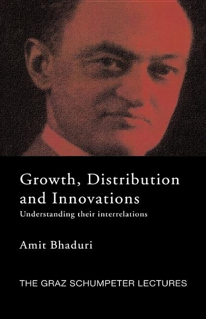 Growth, Distribution and Innovations: Understanding their Interrelations by Bhaduri, Amit