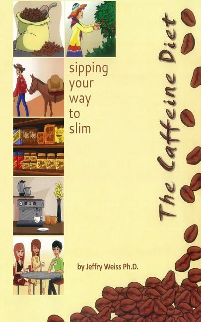The Caffeine Diet: sipping your way to slim by Weiss, Jeffry