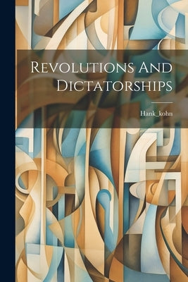 Revolutions And Dictatorships by Hank_kohn, Hank_kohn
