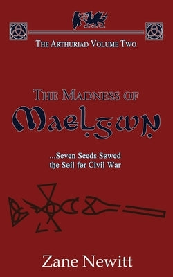 The Arthuriad Volume Two: The Madness of Maelgwn by Newitt, Zane