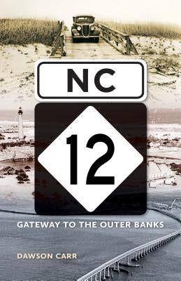NC 12: Gateway to the Outer Banks by Carr, Dawson