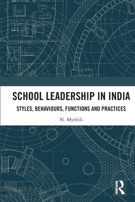 School Leadership in India: Styles, Behaviours, Functions and Practices by Mythili, N.