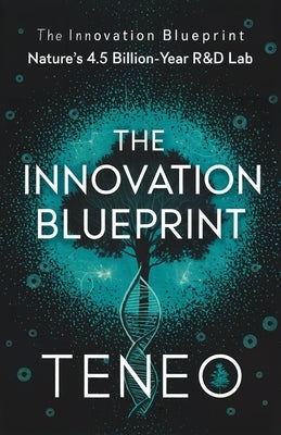 The Innovation Blueprint: Nature's 4.5 Billion-Year R&D Lab by Ai, Teneo