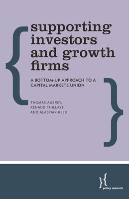 Supporting Investors and Growth Firms: A Bottom-Up Approach to a Capital Markets Union by Aubrey, Thomas
