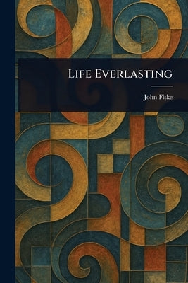 Life Everlasting by Fiske, John