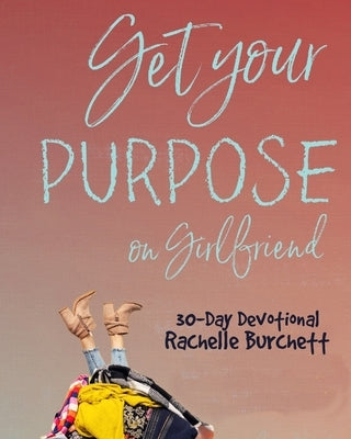 Get Your Purpose On, Girlfriend by Burchett, Rachelle