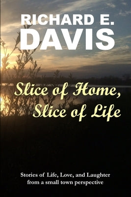 Slice of Home, Slice of Life by Davis, Richard E.