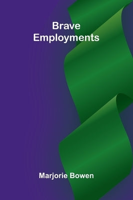 Brave Employments by Bowen, Marjorie