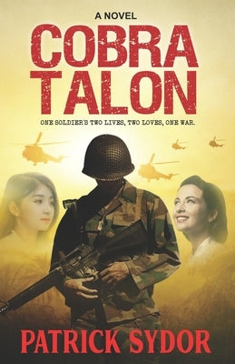 Cobra Talon: One soldier's two lives, two loves, one war by Sydor, Patrick