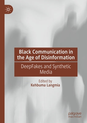 Black Communication in the Age of Disinformation: Deepfakes and Synthetic Media by Langmia, Kehbuma