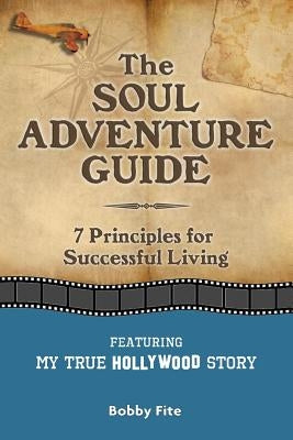 The Soul Adventure Guide: 7 Principles for Successful Living by Fite, Bobby