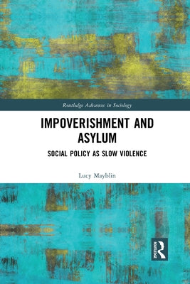 Impoverishment and Asylum: Social Policy as Slow Violence by Mayblin, Lucy