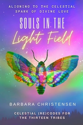 Souls In The Light Field: Celestial (re)Codes For The Thirteen Tribes by Christensen, Barbara