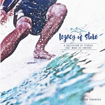 Legacy of Stoke: A Collection of the Stories that Made Us Surfers by Lasby, Shane