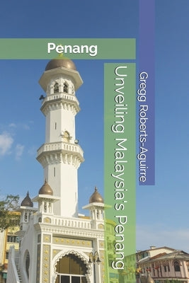 Unveiling Malaysia's Penang: Panache Penang by Roberts-Aguirre, Gregg