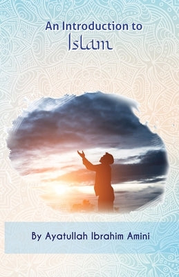 An Introduction to Islam by Amini, Ibrahim
