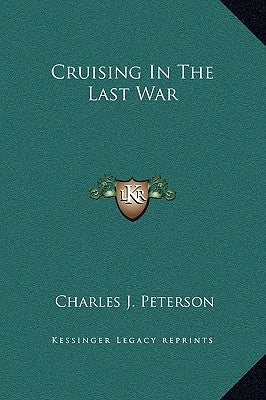 Cruising in the Last War by Peterson, Charles J.