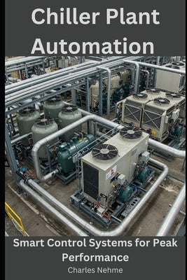 Chiller Plant Automation: Smart Control Systems for Peak Performance by Nehme, Charles
