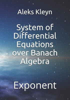 System of Differential Equations over Banach Algebra by Kleyn, Aleks