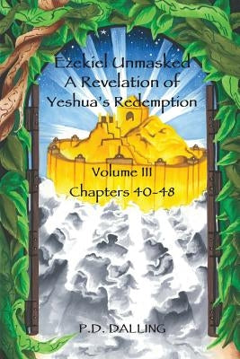 Ezekiel Unmasked a Revelation of Yeshua's Redemption by Dalling, P. D.