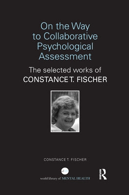 On the Way to Collaborative Psychological Assessment: The Selected Works of Constance T. Fischer by Fischer, Constance T.