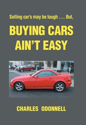 Buying Cars Ain't Easy: Selling car's may be tough .... But, by Odonnell, Charles